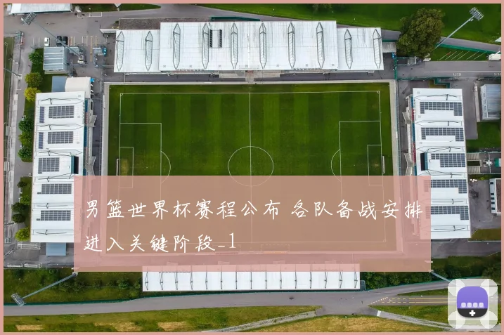 男篮世界杯赛程公布 各队备战安排进入关键阶段_1
