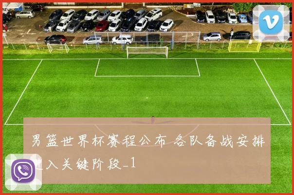 男篮世界杯赛程公布 各队备战安排进入关键阶段_1