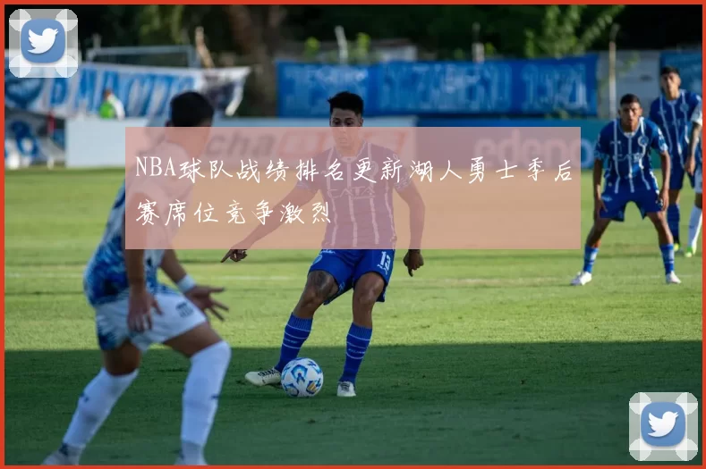 NBA球队战绩排名更新湖人勇士季后赛席位竞争激烈