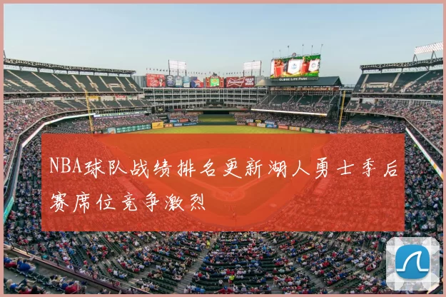 NBA球队战绩排名更新湖人勇士季后赛席位竞争激烈