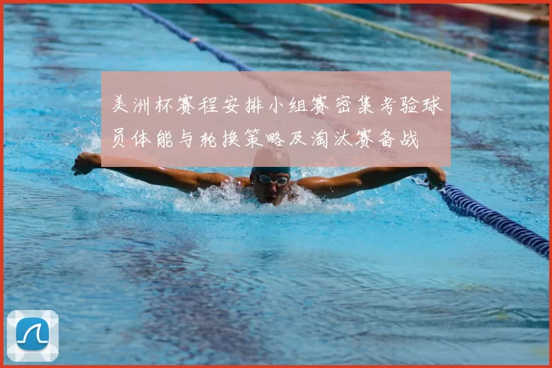 美洲杯赛程安排小组赛密集考验球员体能与轮换策略及淘汰赛备战