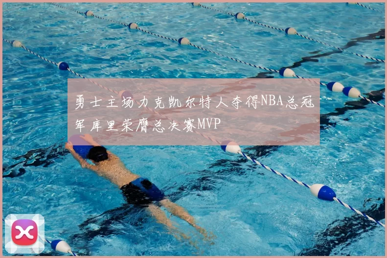 勇士主场力克凯尔特人夺得NBA总冠军库里荣膺总决赛MVP