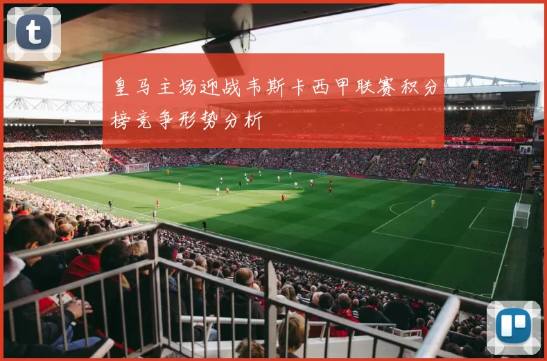 皇马主场迎战韦斯卡西甲联赛积分榜竞争形势分析